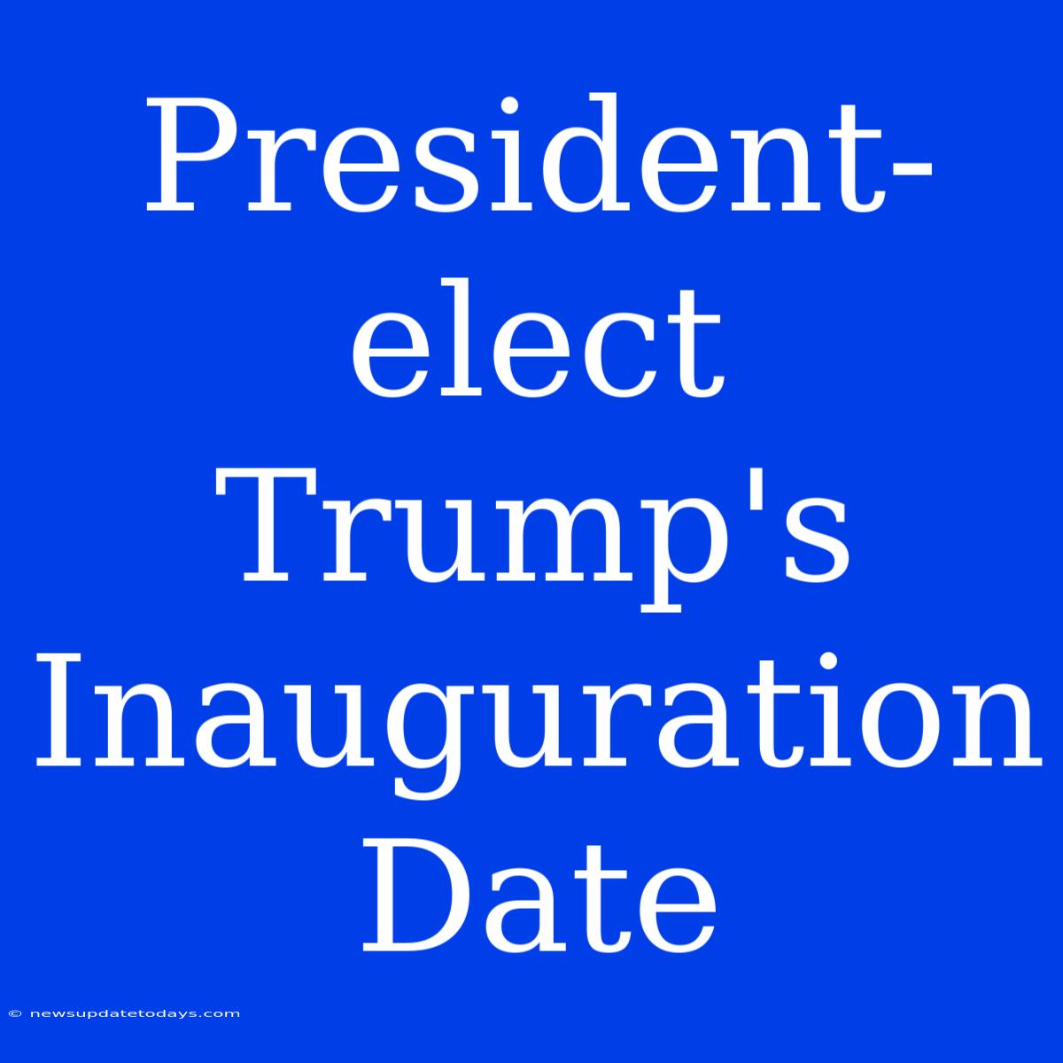 President-elect Trump's Inauguration Date