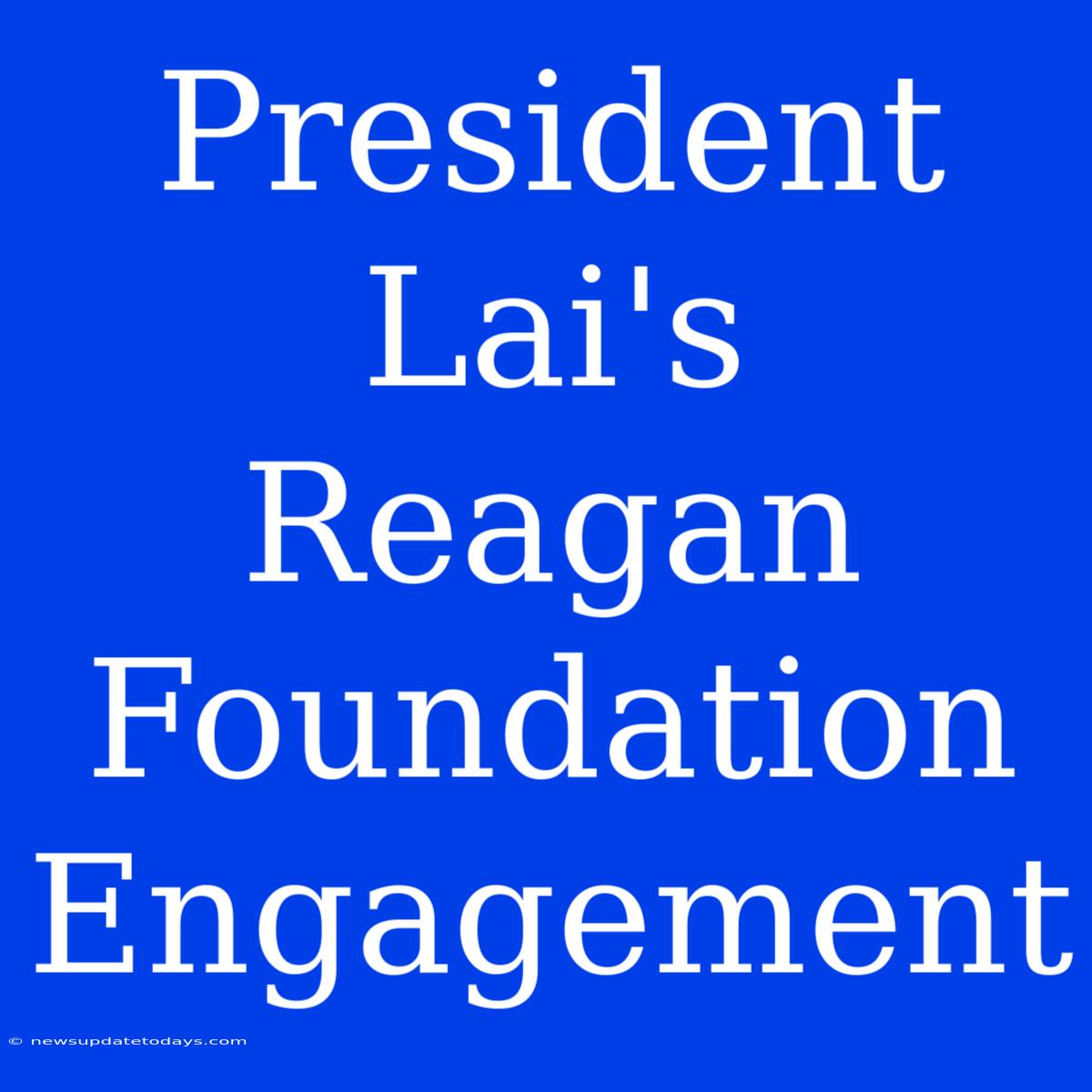 President Lai's Reagan Foundation Engagement