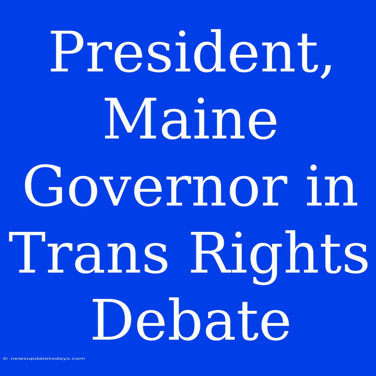 President, Maine Governor In Trans Rights Debate