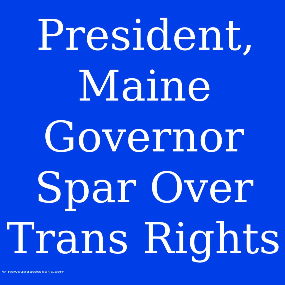 President, Maine Governor Spar Over Trans Rights