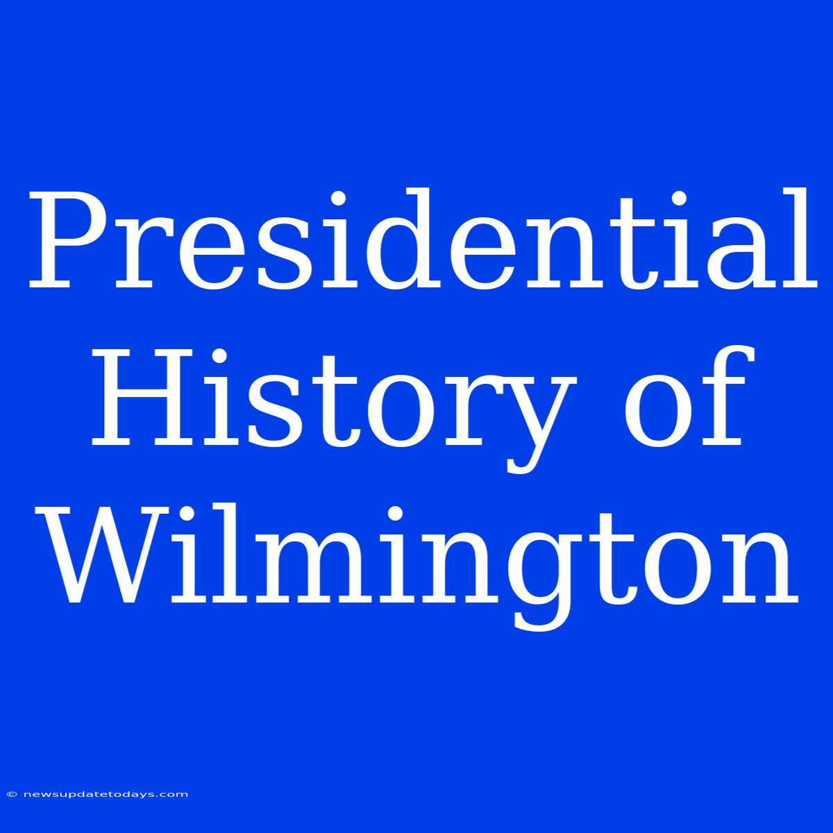 Presidential History Of Wilmington