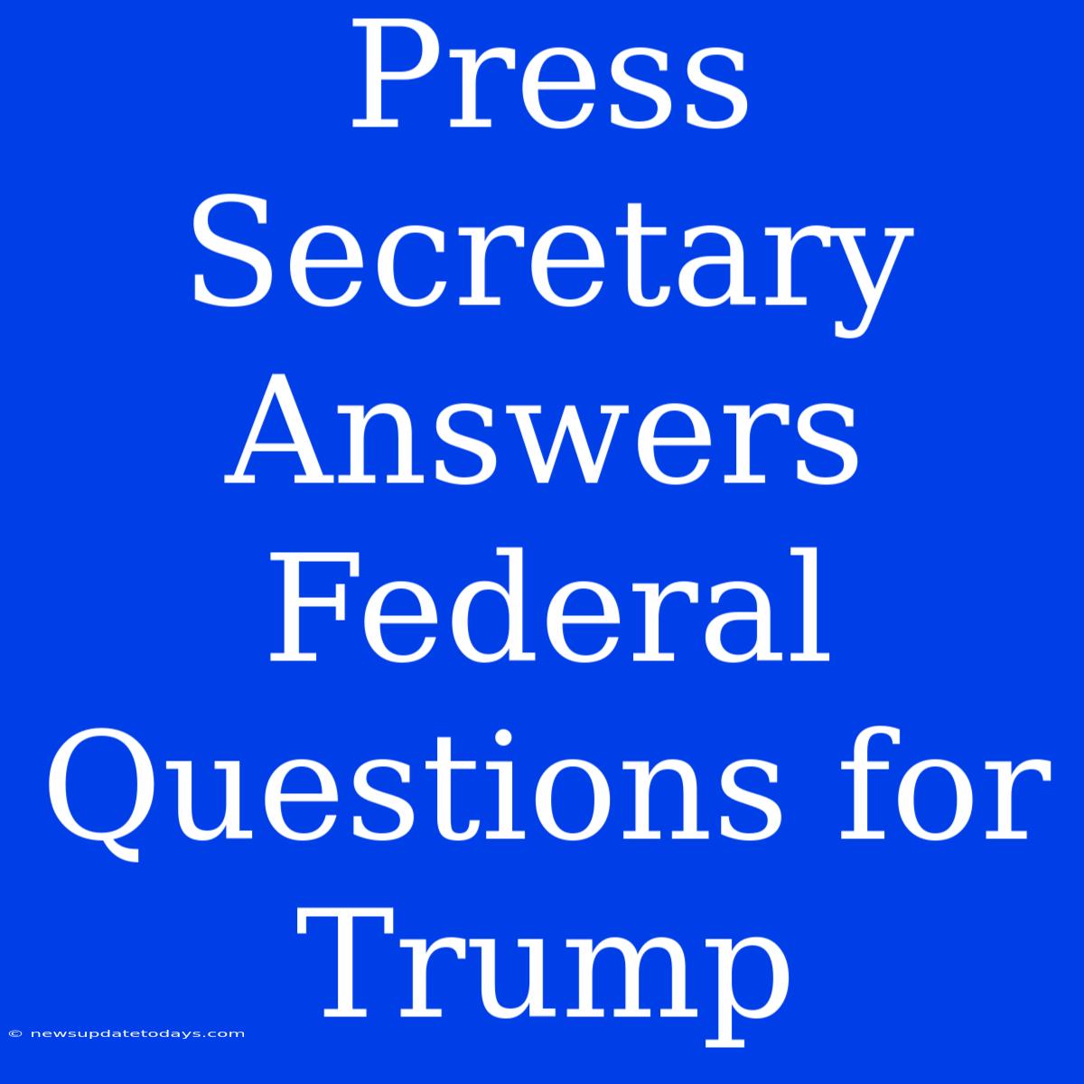 Press Secretary Answers Federal Questions For Trump