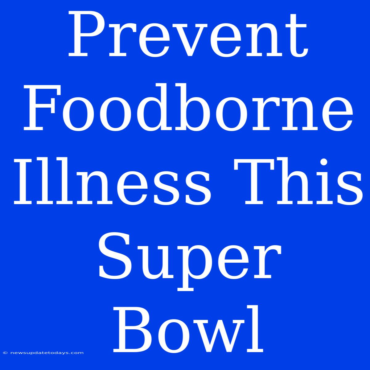 Prevent Foodborne Illness This Super Bowl