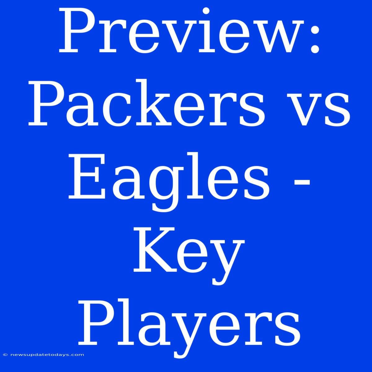 Preview: Packers Vs Eagles -  Key Players