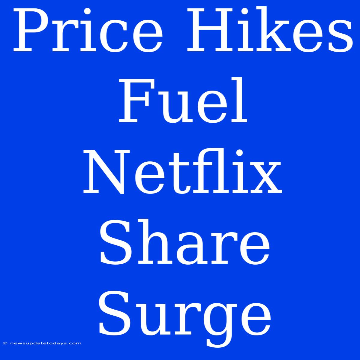 Price Hikes Fuel Netflix Share Surge