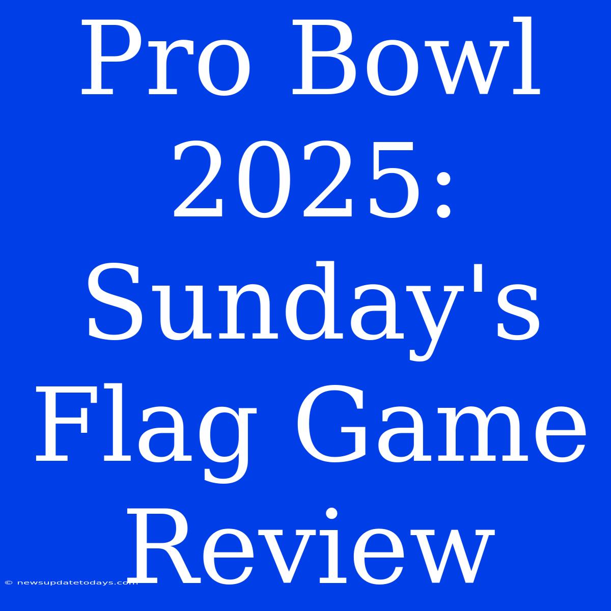 Pro Bowl 2025: Sunday's Flag Game Review