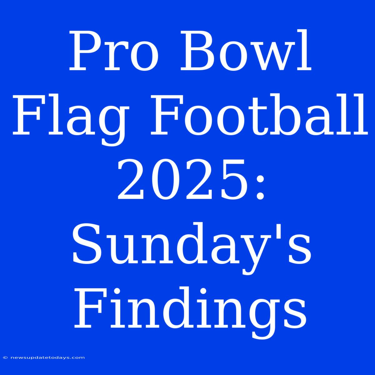 Pro Bowl Flag Football 2025: Sunday's Findings