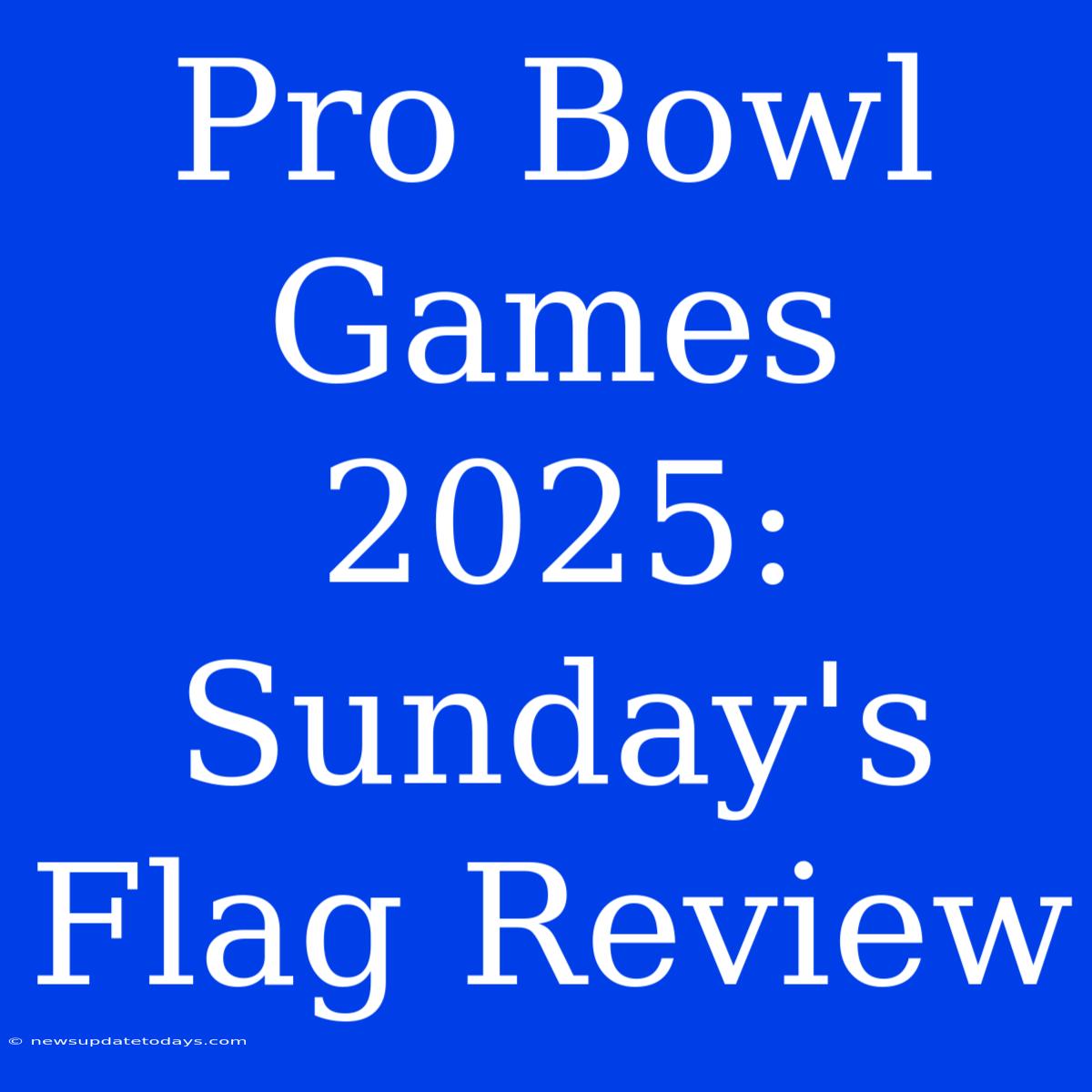 Pro Bowl Games 2025: Sunday's Flag Review