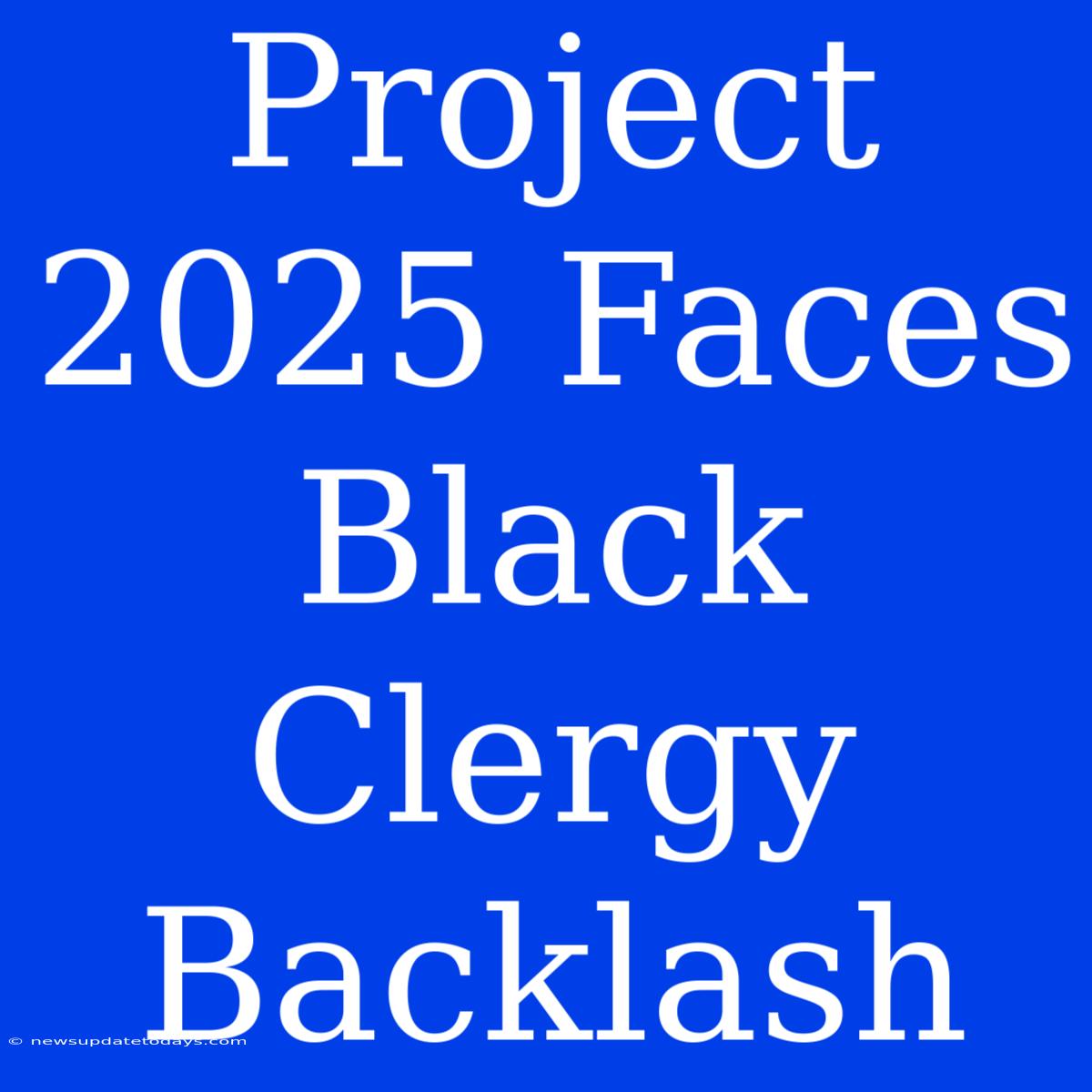 Project 2025 Faces Black Clergy Backlash