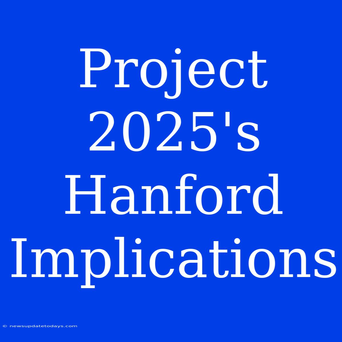 Project 2025's Hanford Implications