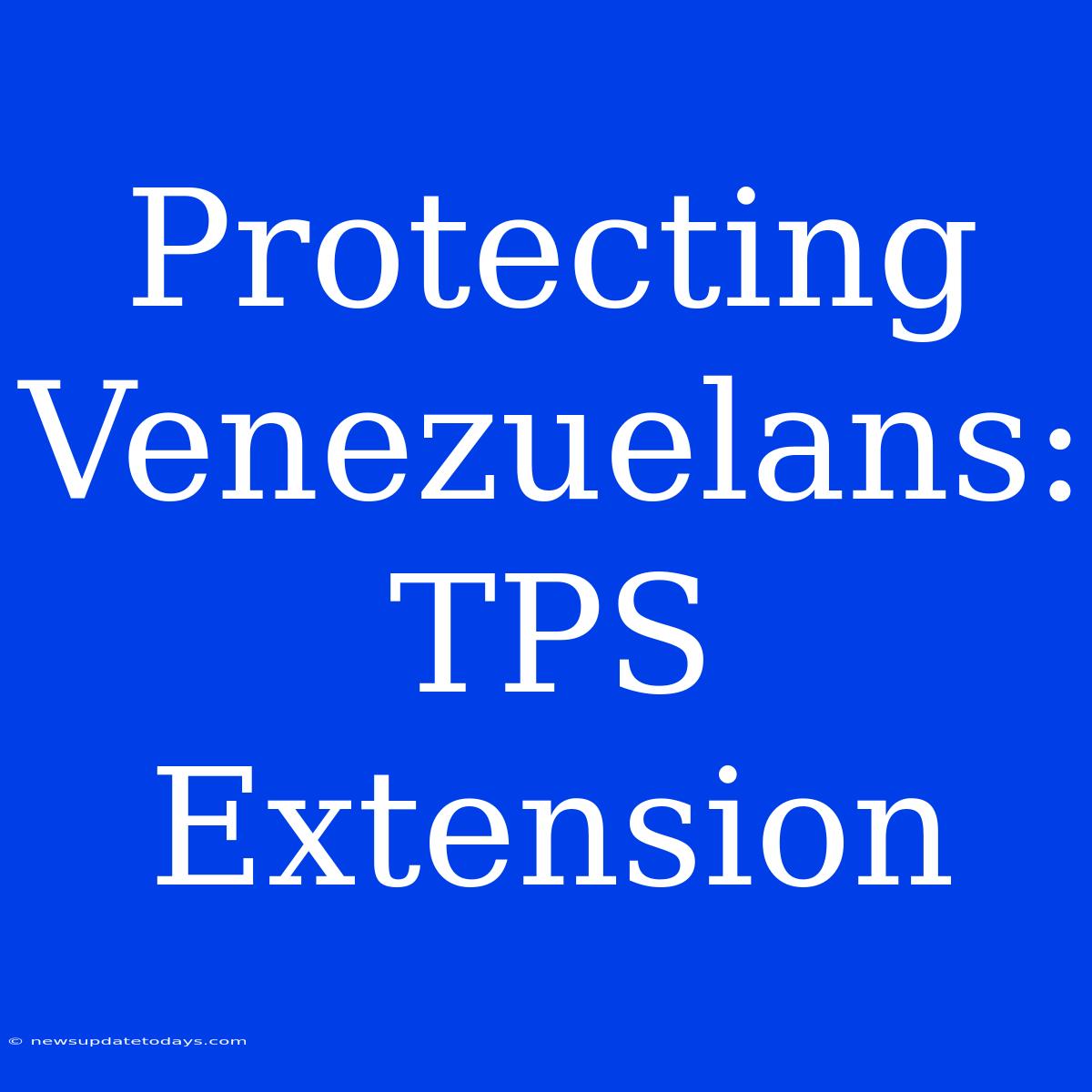 Protecting Venezuelans: TPS Extension