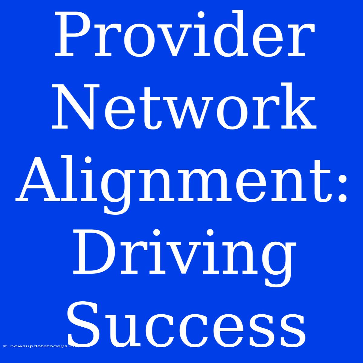 Provider Network Alignment: Driving Success