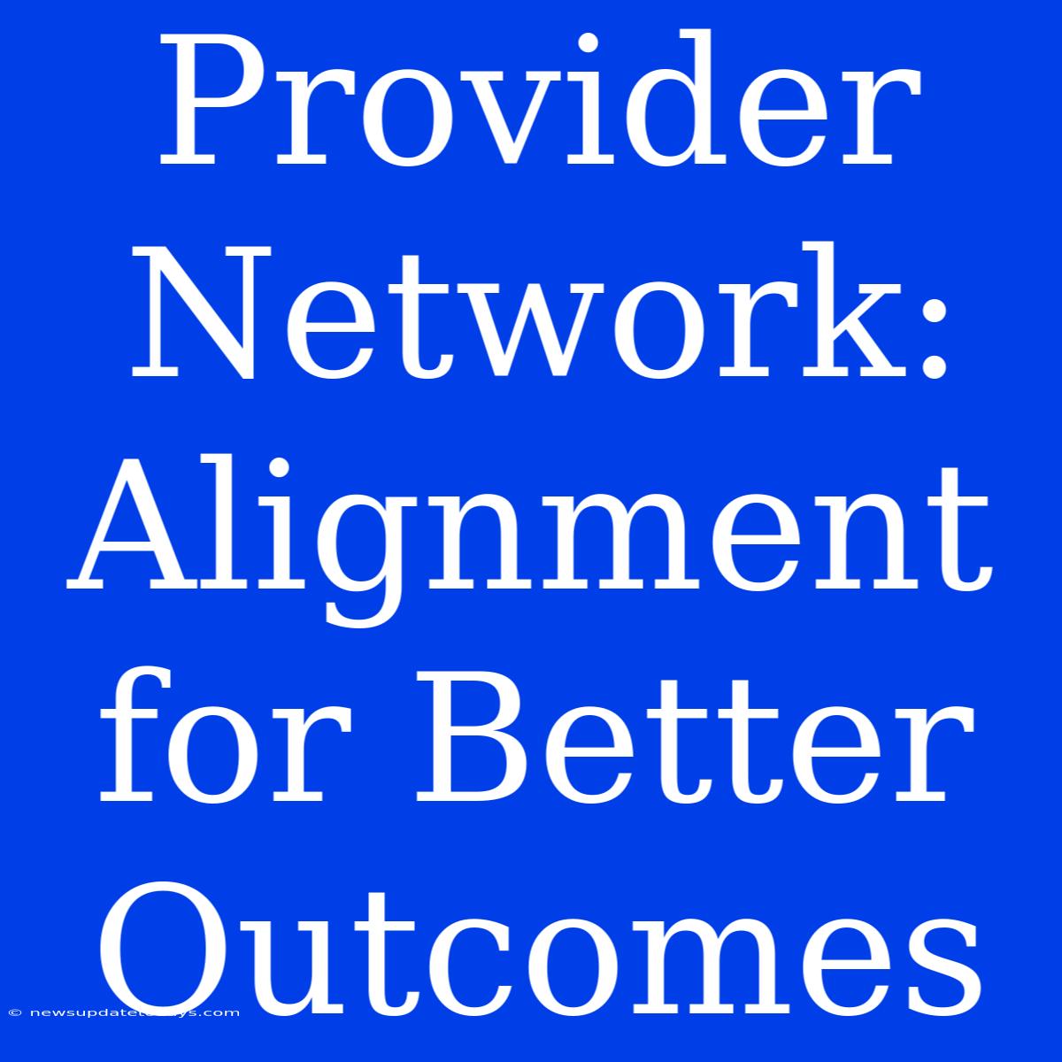 Provider Network: Alignment For Better Outcomes