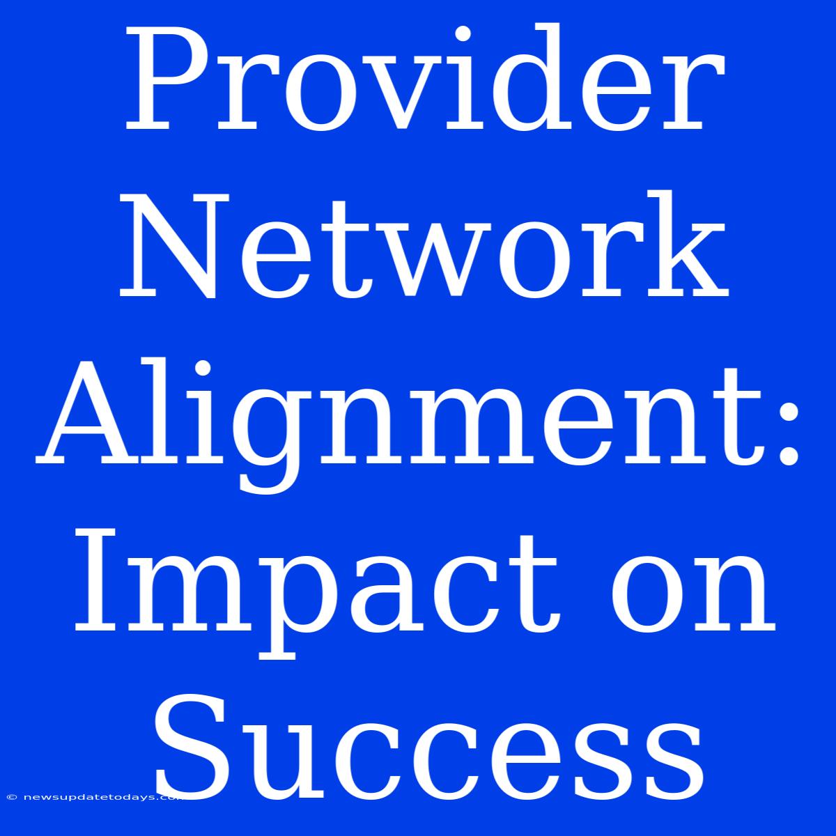 Provider Network Alignment: Impact On Success