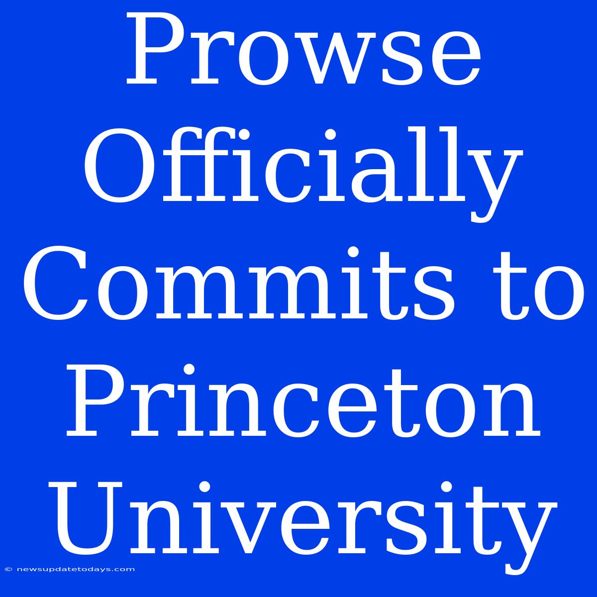 Prowse Officially Commits To Princeton University