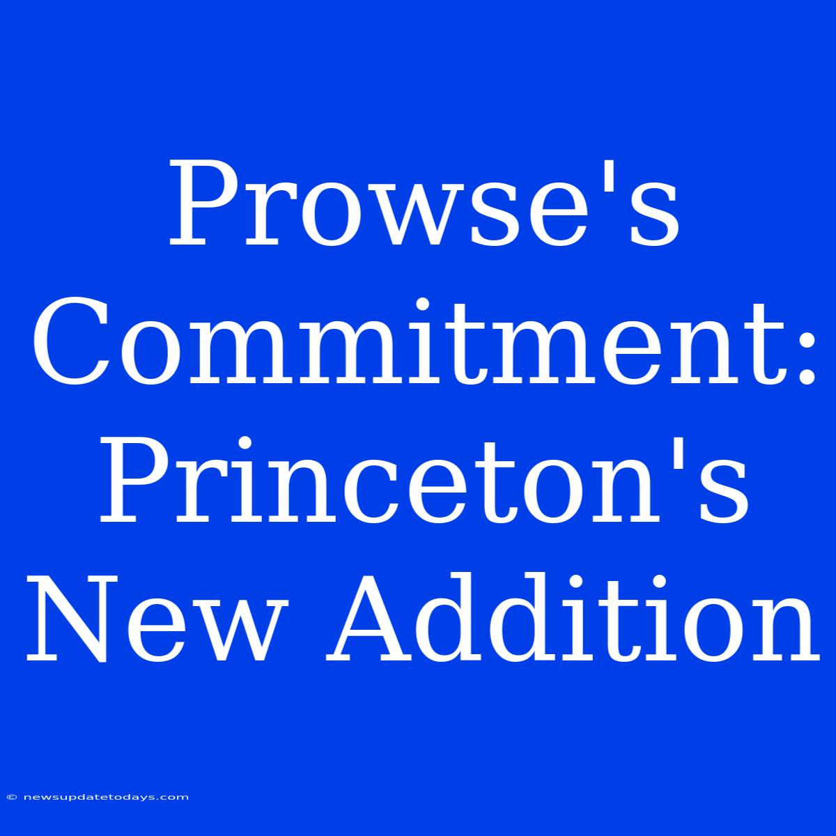 Prowse's Commitment: Princeton's New Addition