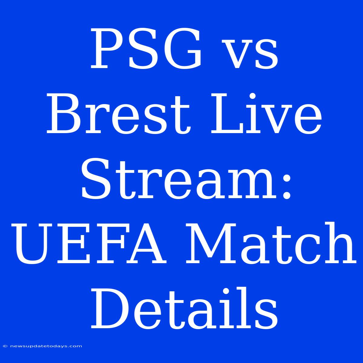 PSG Vs Brest Live Stream: UEFA Match Details