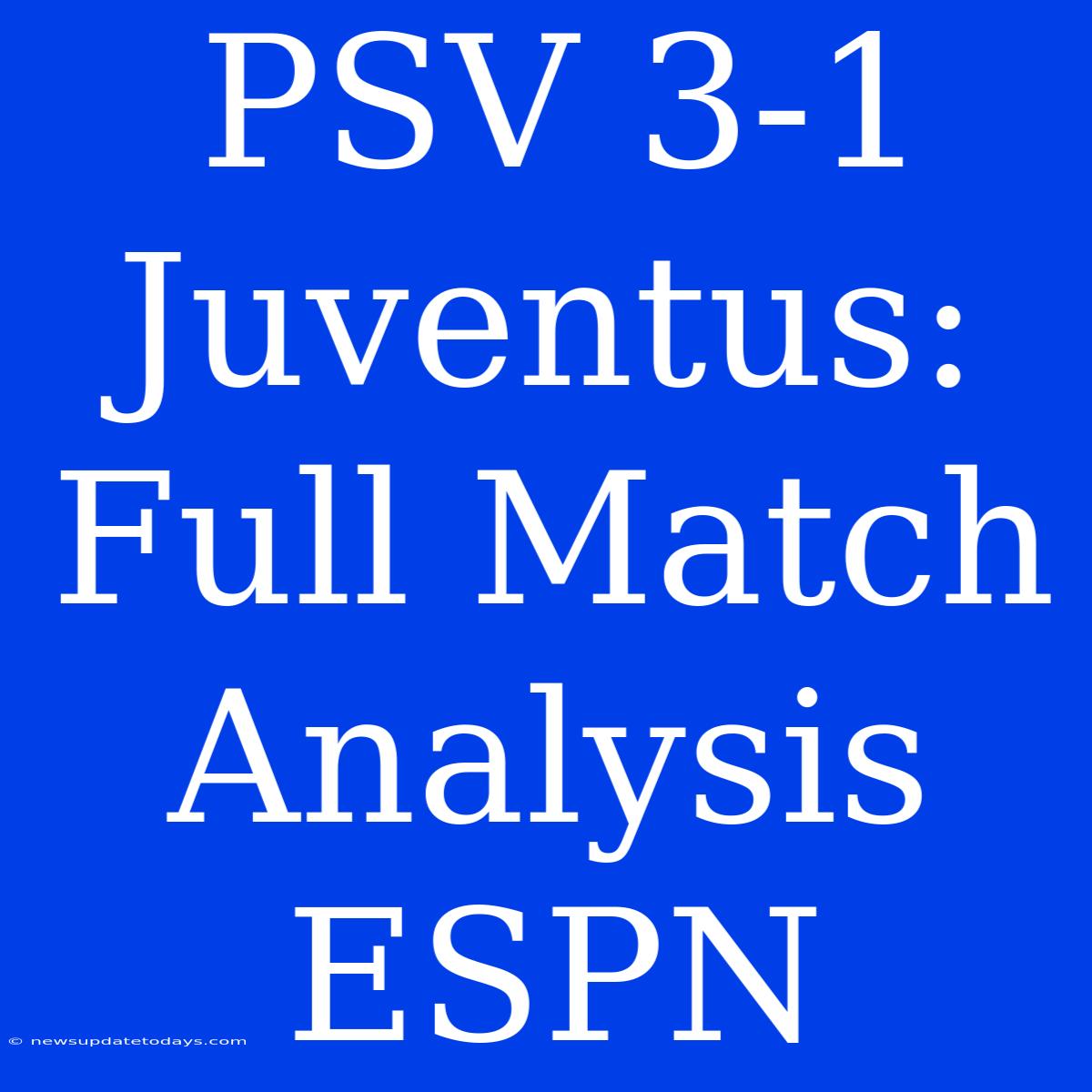 PSV 3-1 Juventus: Full Match Analysis ESPN