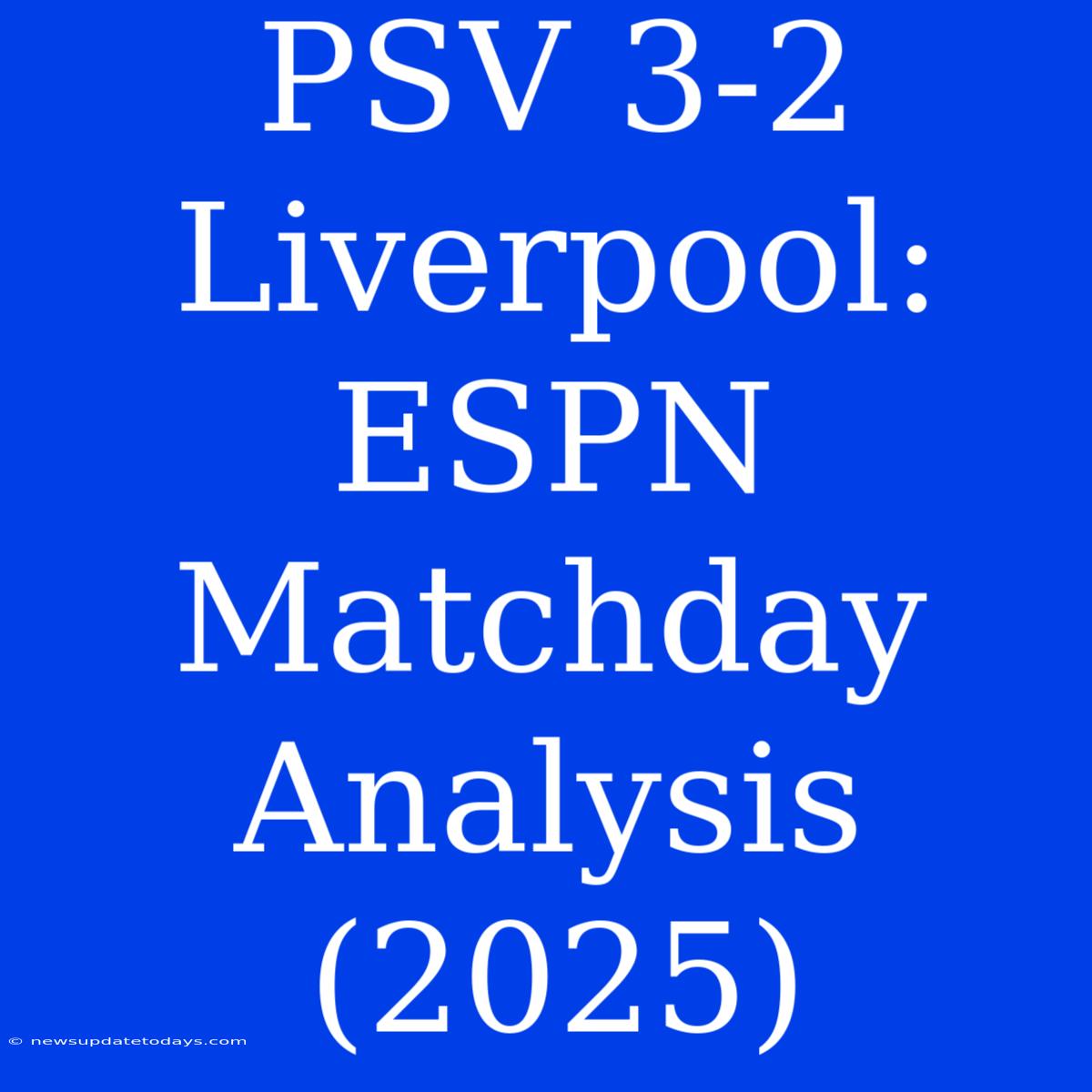 PSV 3-2 Liverpool: ESPN Matchday Analysis (2025)