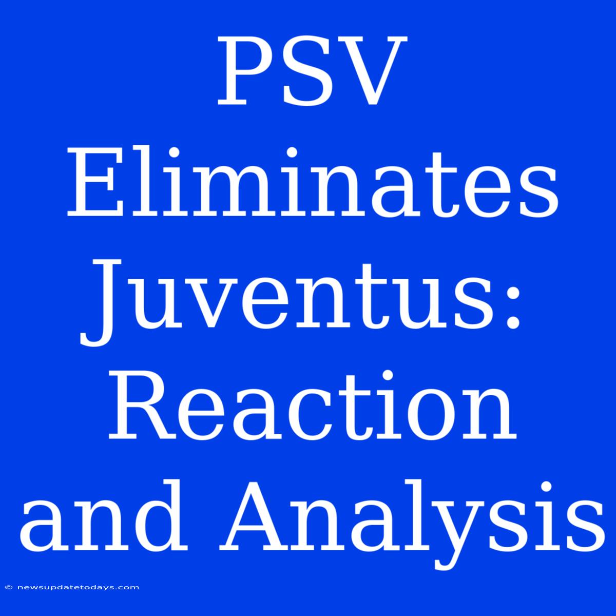 PSV Eliminates Juventus: Reaction And Analysis