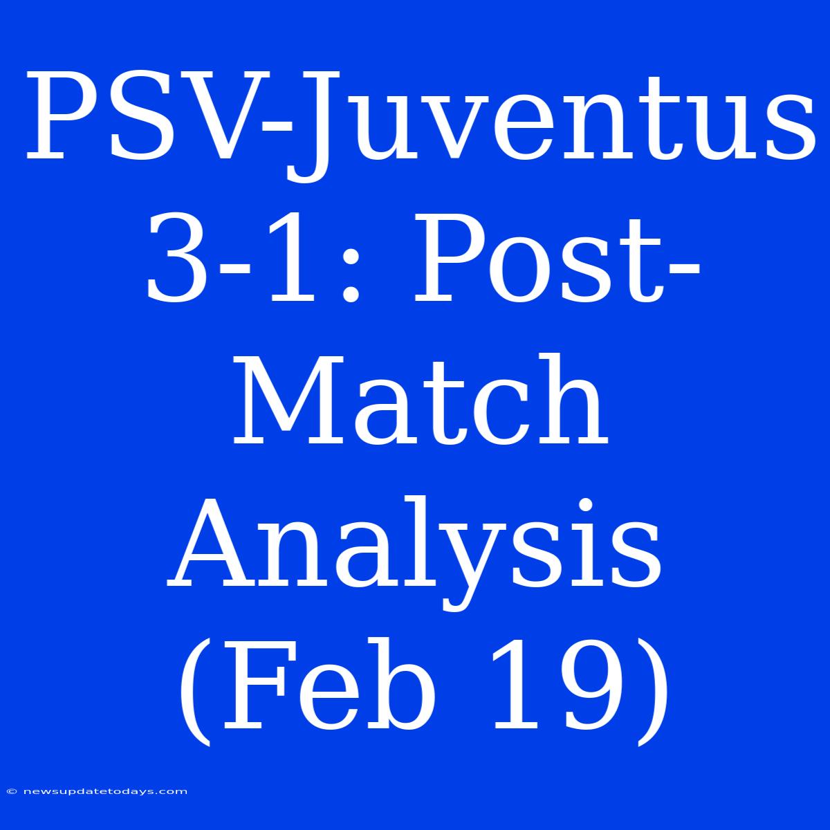 PSV-Juventus 3-1: Post-Match Analysis (Feb 19)