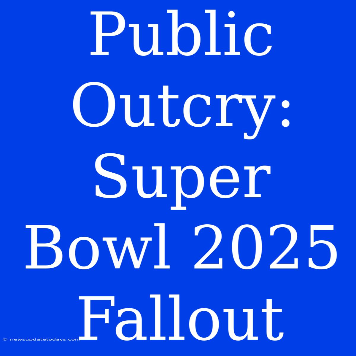 Public Outcry: Super Bowl 2025 Fallout