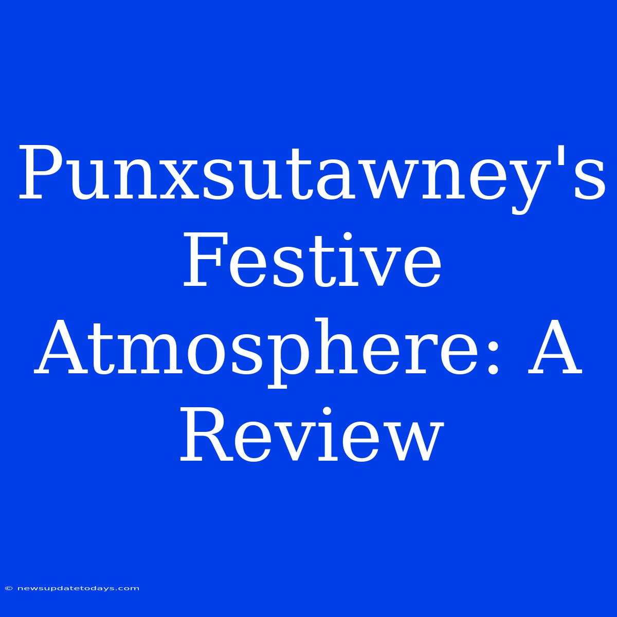 Punxsutawney's Festive Atmosphere: A Review