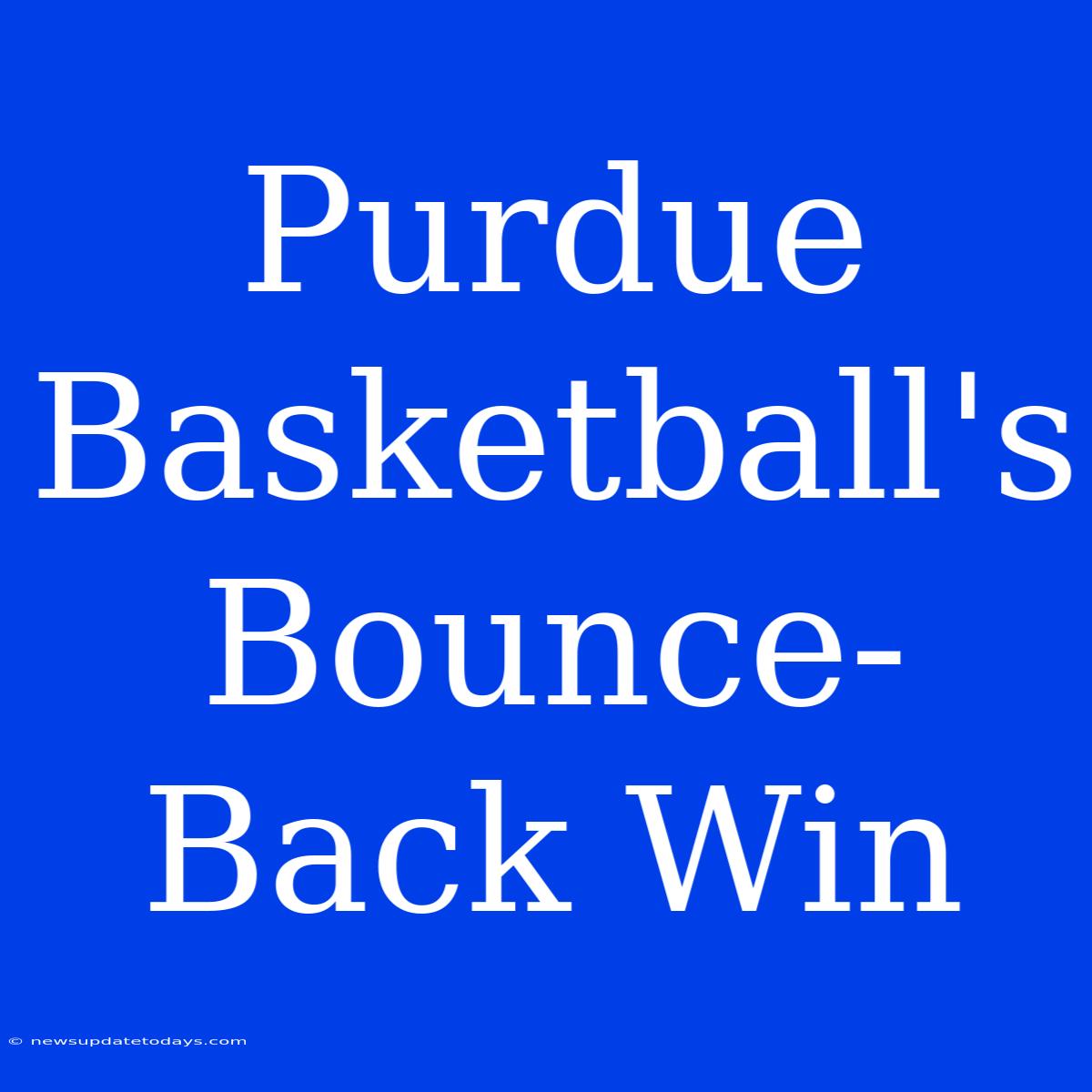 Purdue Basketball's Bounce-Back Win