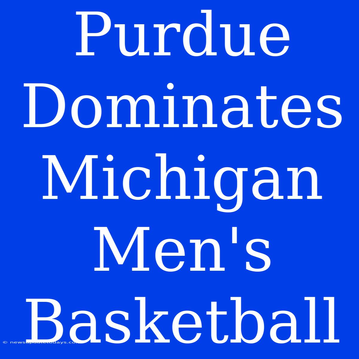 Purdue Dominates Michigan Men's Basketball