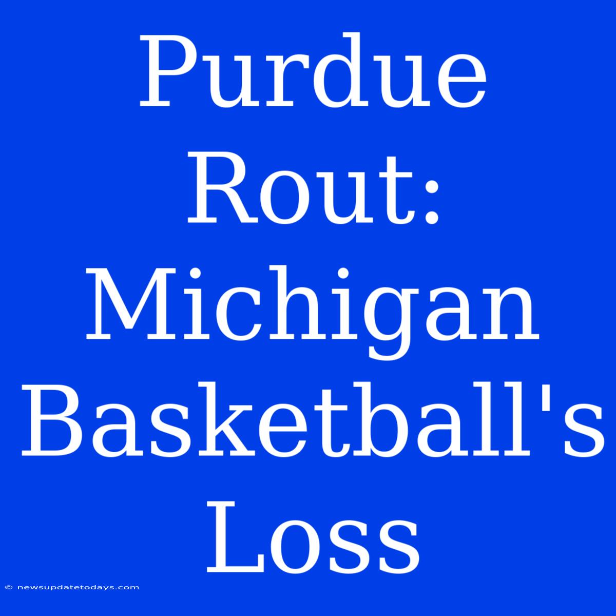 Purdue Rout: Michigan Basketball's Loss