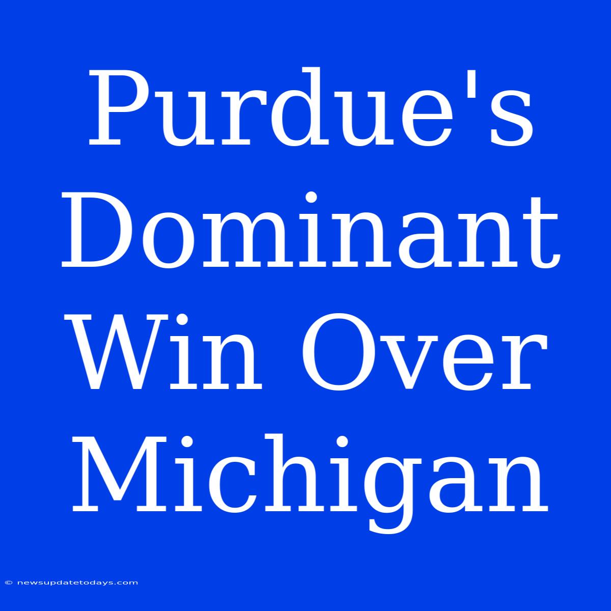 Purdue's Dominant Win Over Michigan