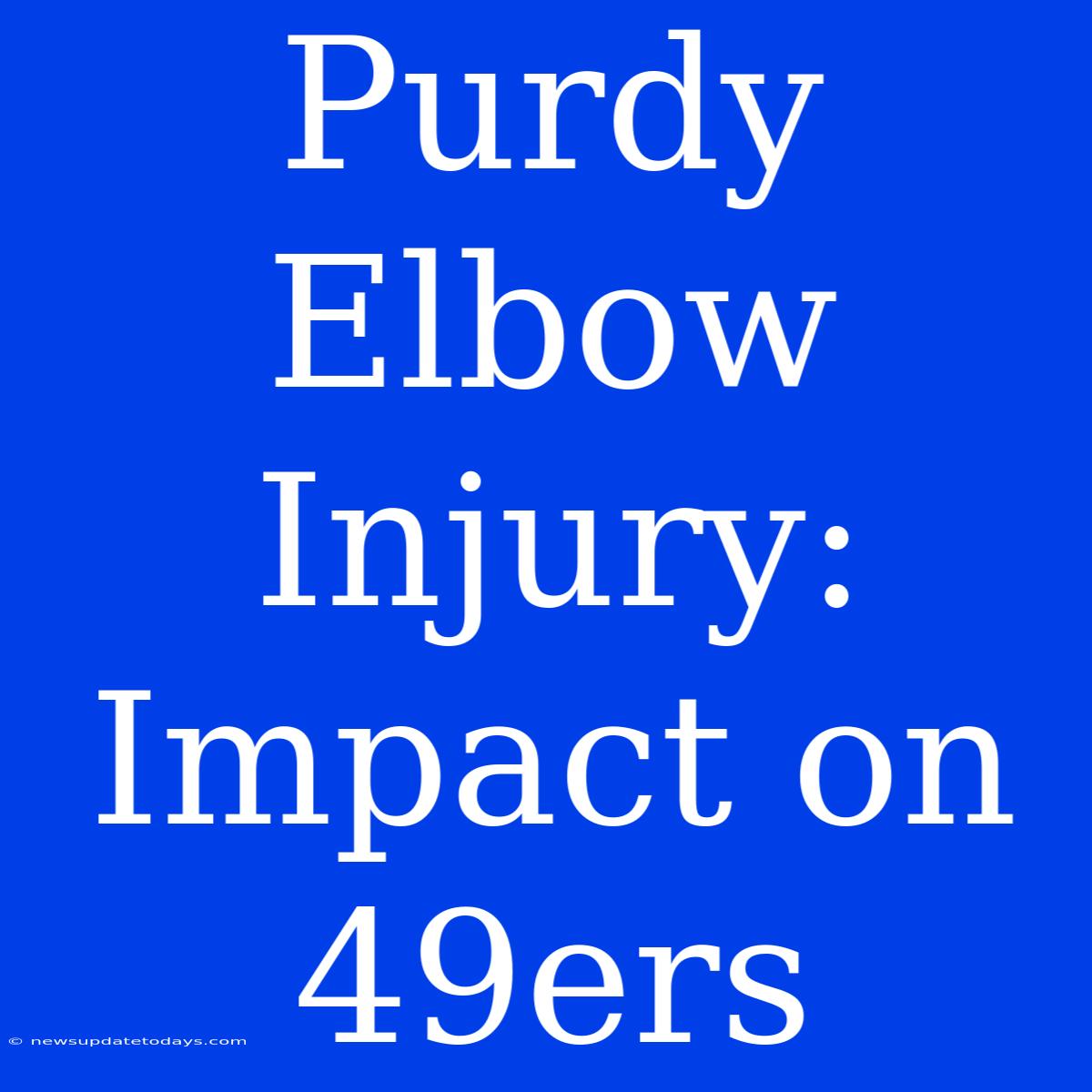 Purdy Elbow Injury: Impact On 49ers