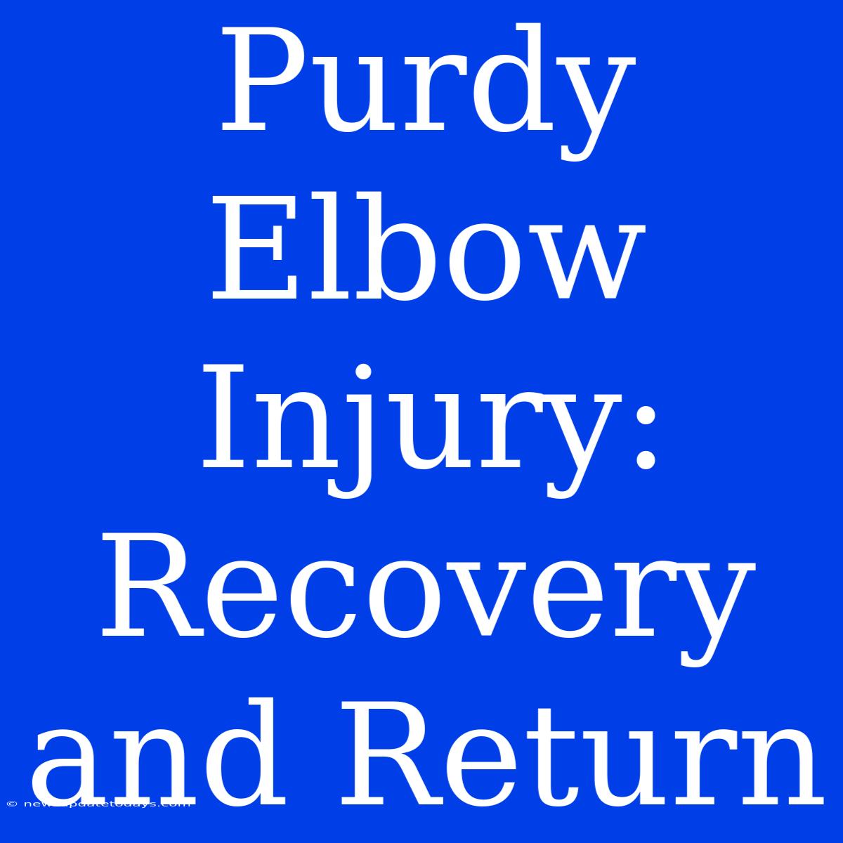 Purdy Elbow Injury:  Recovery And Return