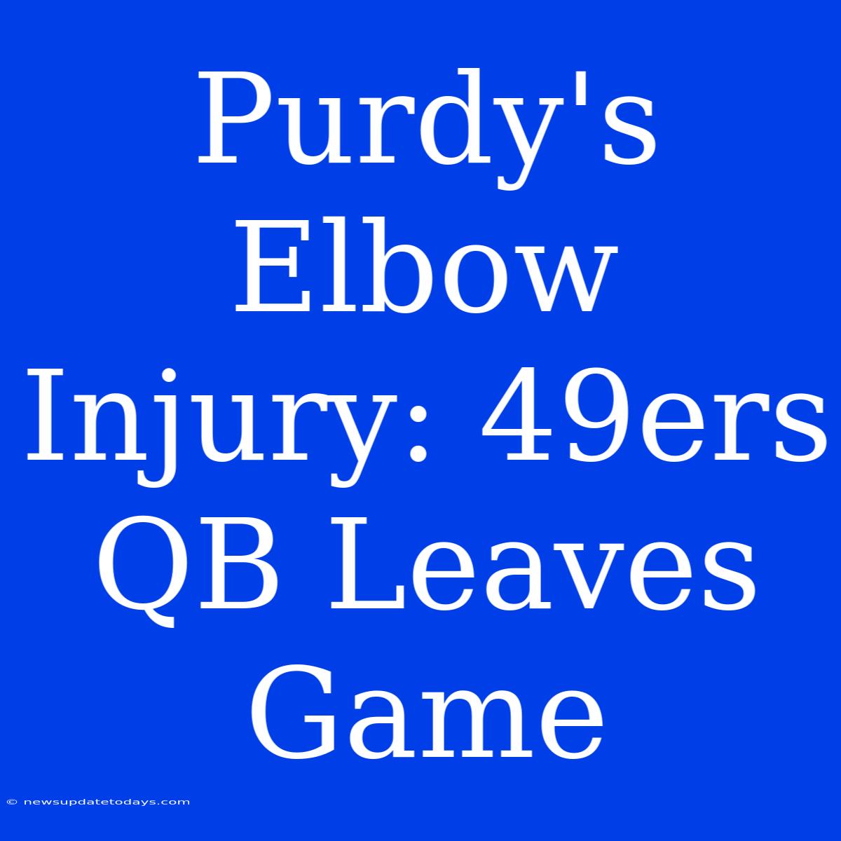 Purdy's Elbow Injury: 49ers QB Leaves Game