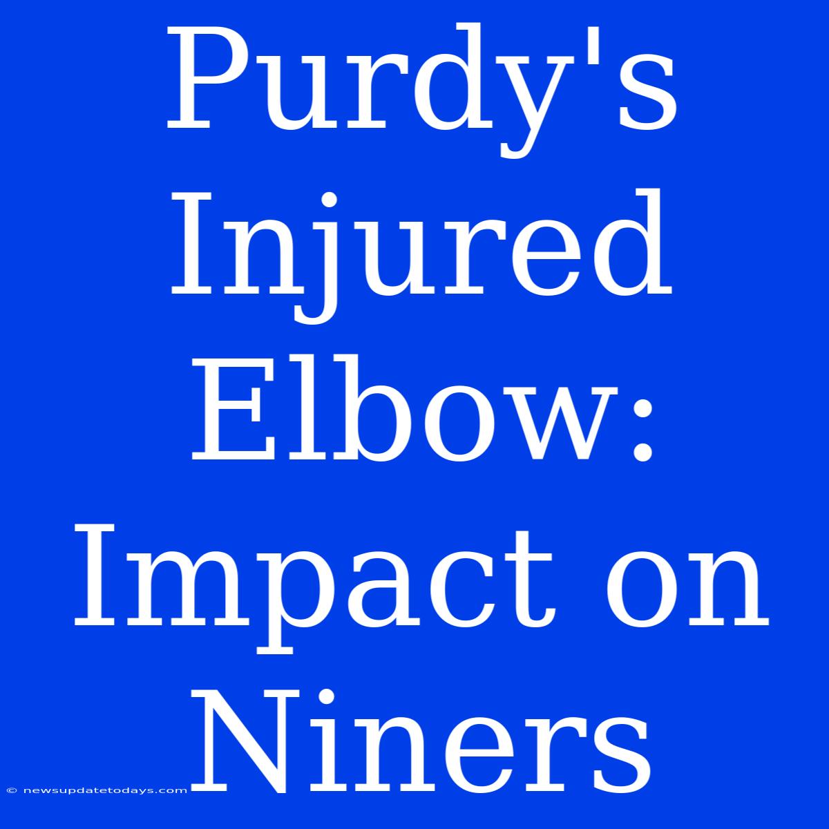 Purdy's Injured Elbow: Impact On Niners