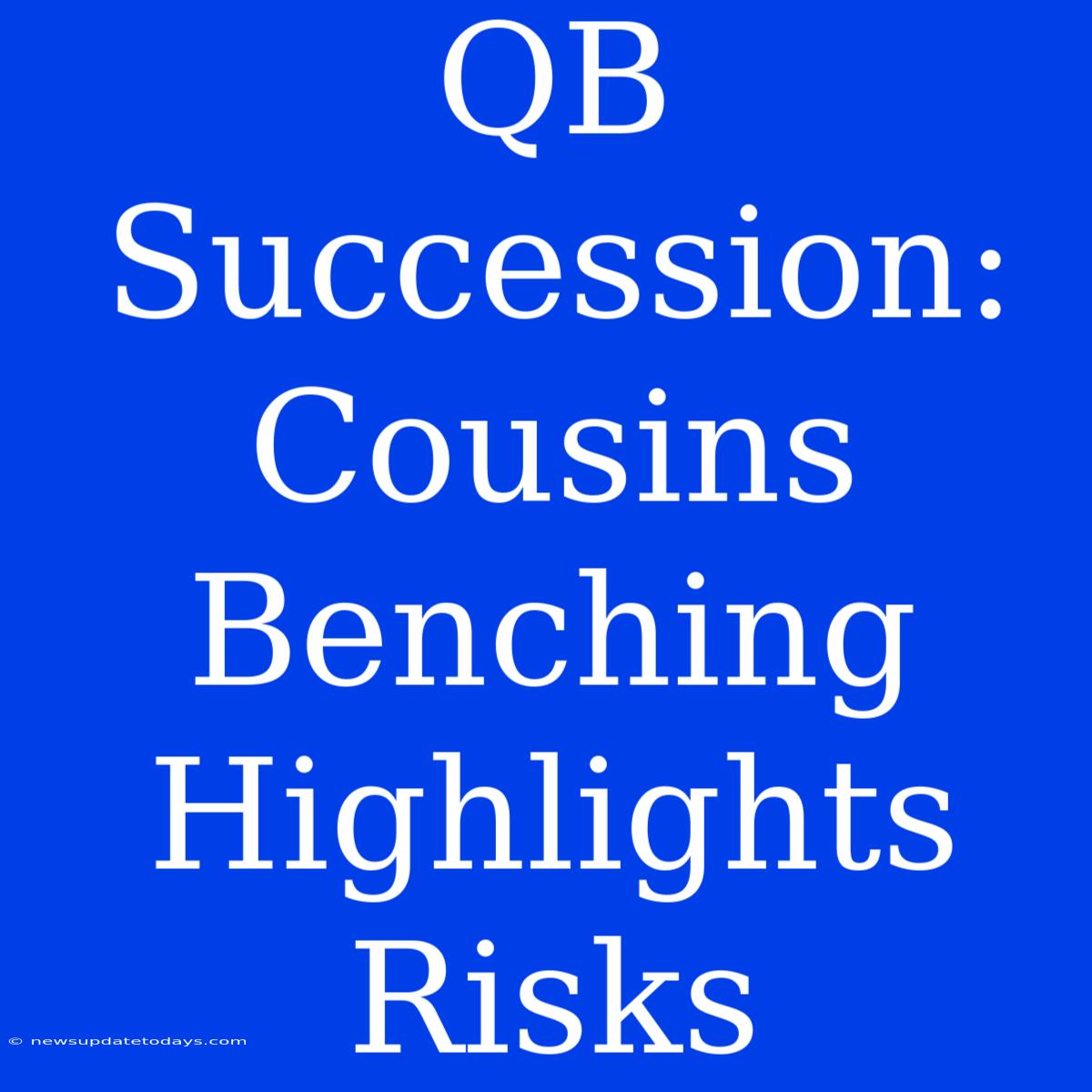 QB Succession: Cousins Benching Highlights Risks