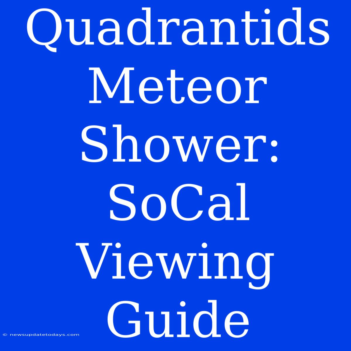 Quadrantids Meteor Shower: SoCal Viewing Guide