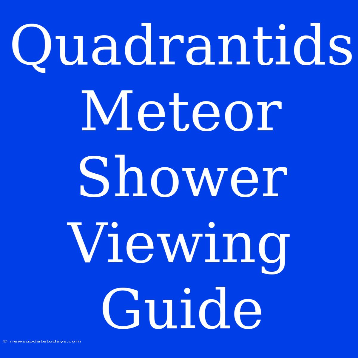 Quadrantids Meteor Shower Viewing Guide