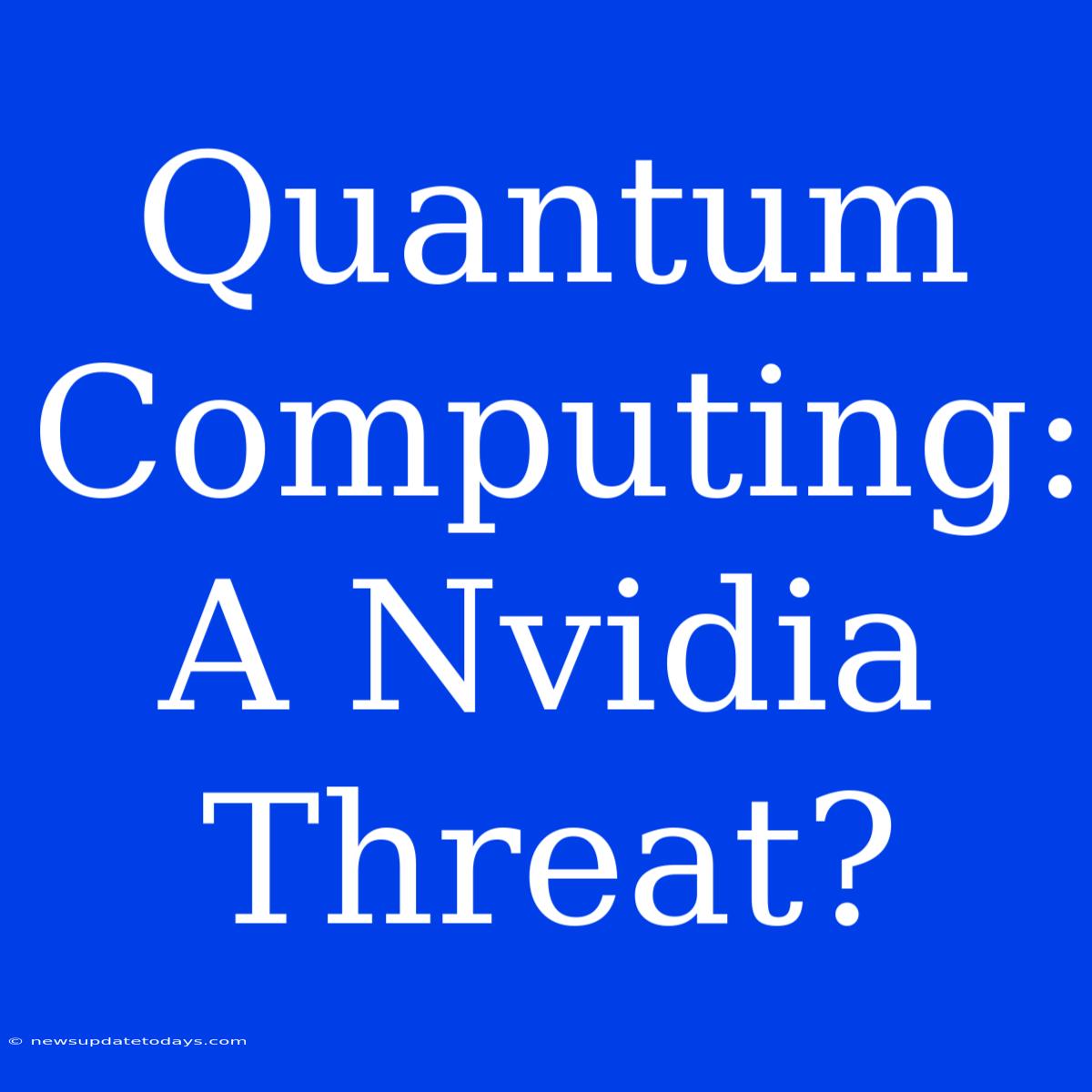 Quantum Computing: A Nvidia Threat?