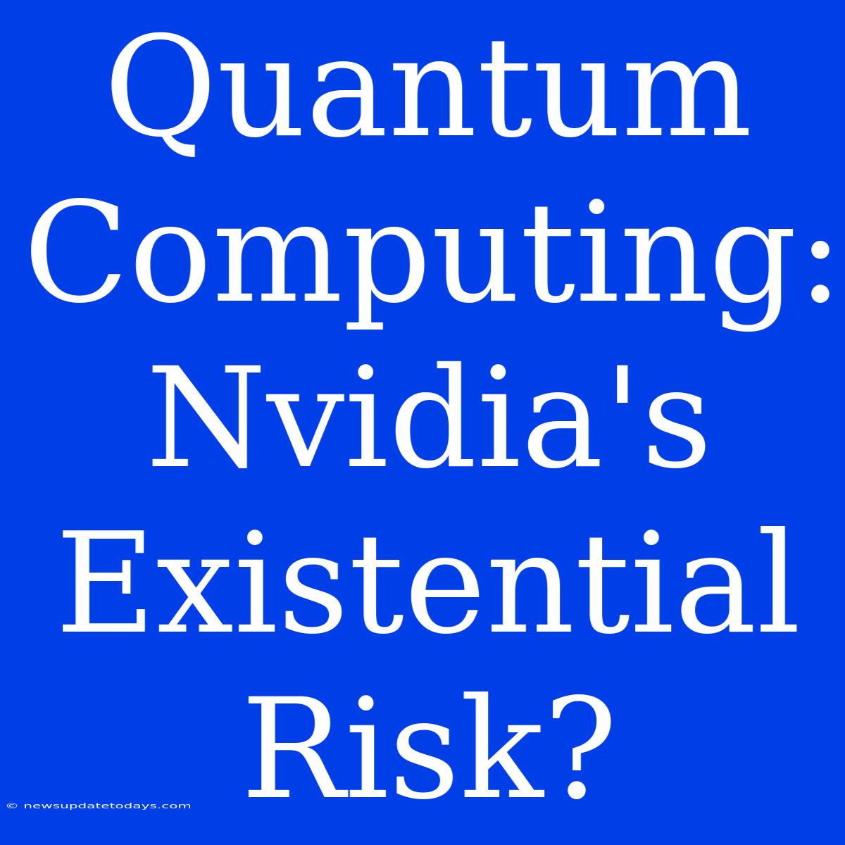 Quantum Computing: Nvidia's Existential Risk?