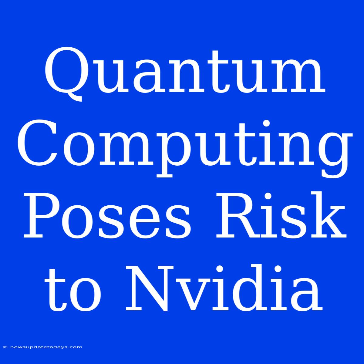 Quantum Computing Poses Risk To Nvidia