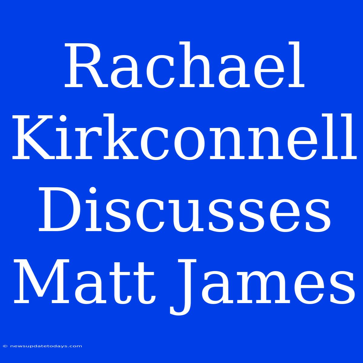 Rachael Kirkconnell Discusses Matt James