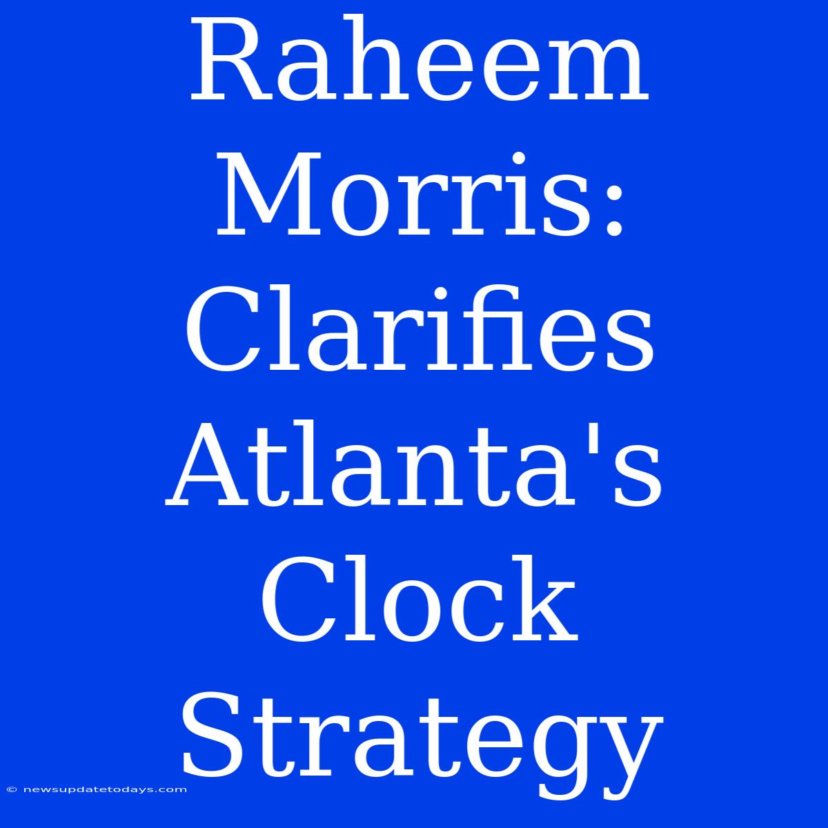 Raheem Morris: Clarifies Atlanta's Clock Strategy