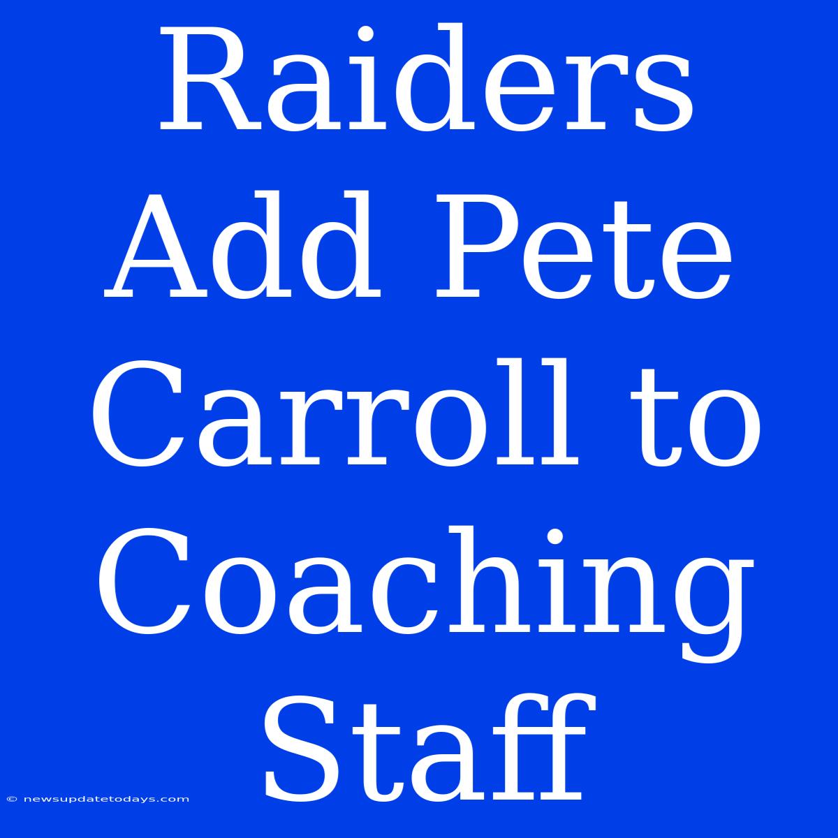 Raiders Add Pete Carroll To Coaching Staff