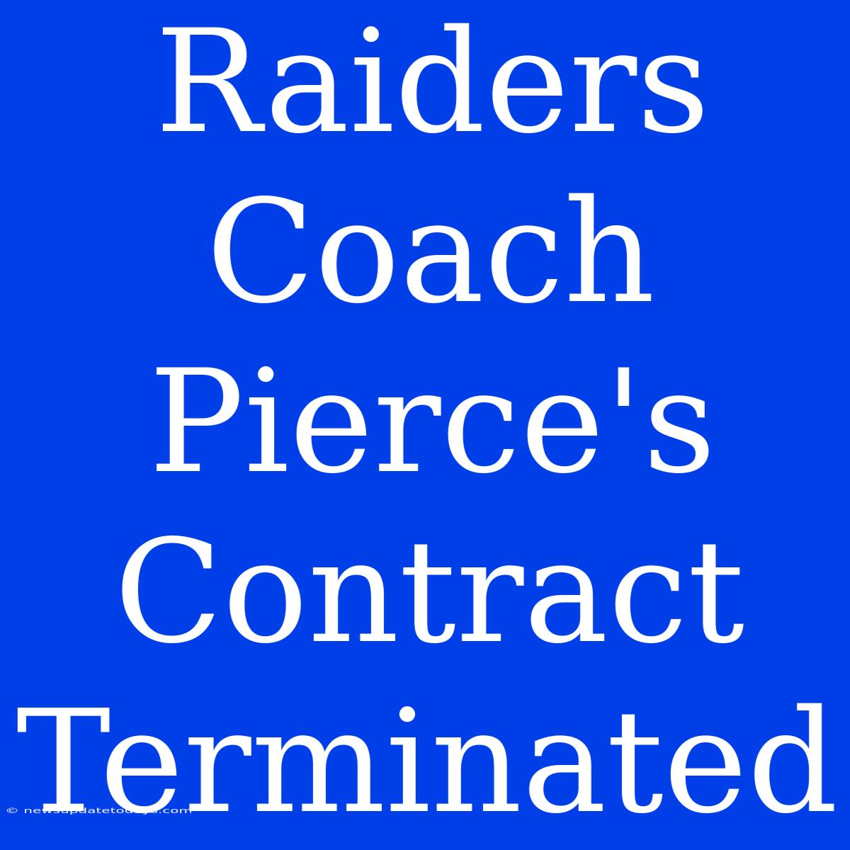 Raiders Coach Pierce's Contract Terminated