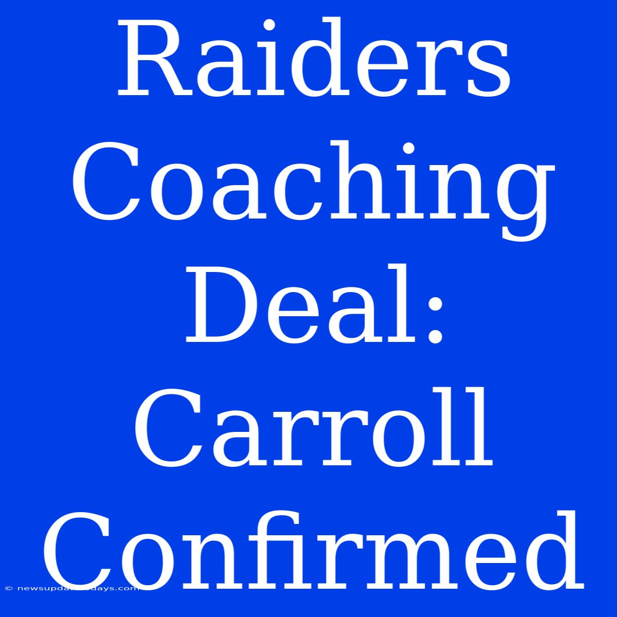 Raiders Coaching Deal: Carroll Confirmed