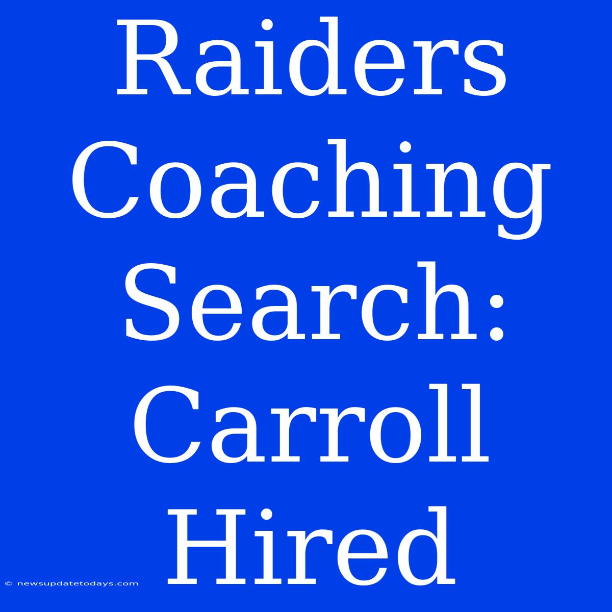 Raiders Coaching Search: Carroll Hired