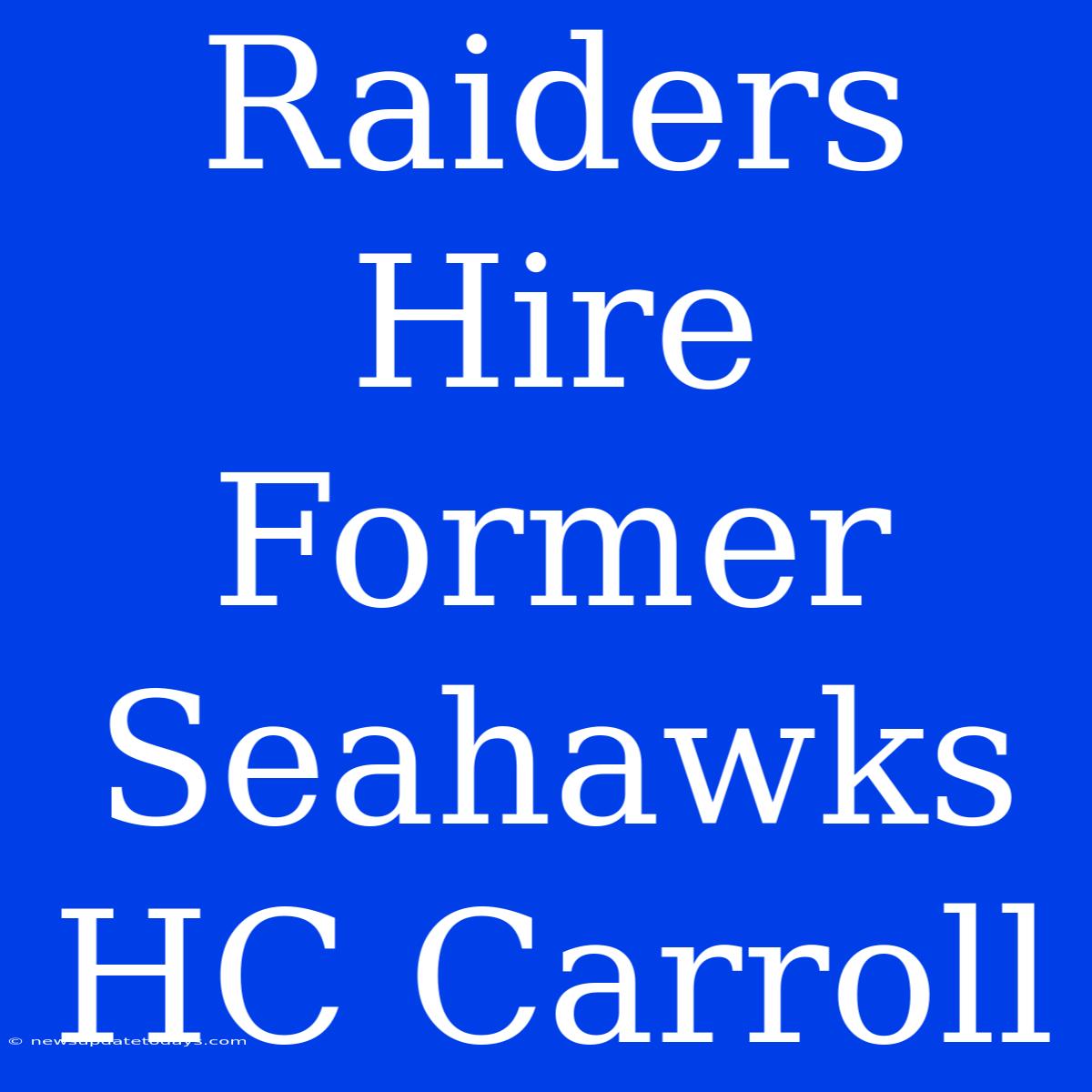 Raiders Hire Former Seahawks HC Carroll