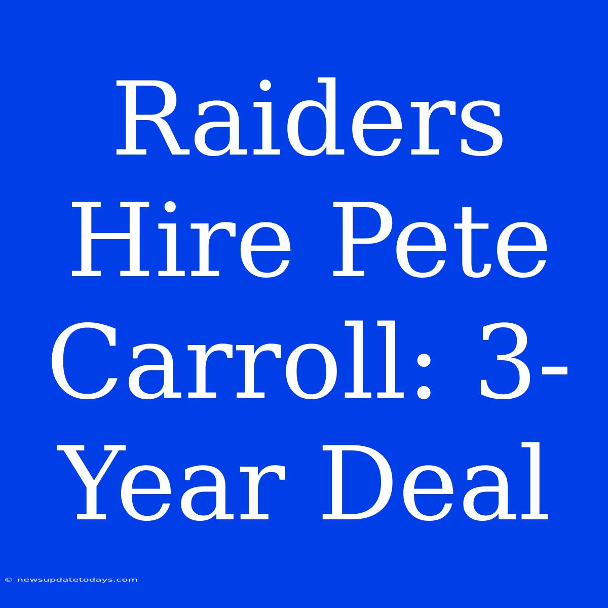 Raiders Hire Pete Carroll: 3-Year Deal