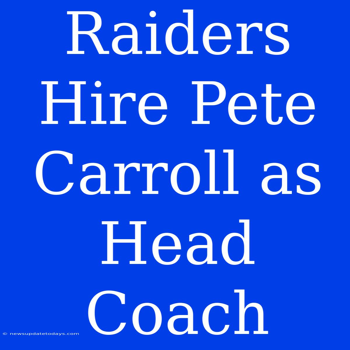 Raiders Hire Pete Carroll As Head Coach